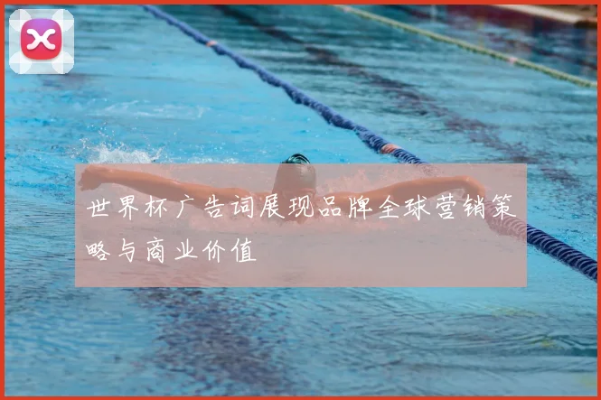 世界杯广告词展现品牌全球营销策略与商业价值