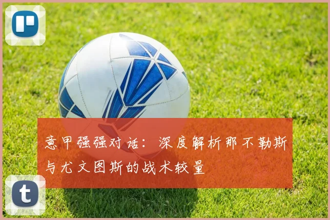 意甲强强对话：深度解析那不勒斯与尤文图斯的战术较量