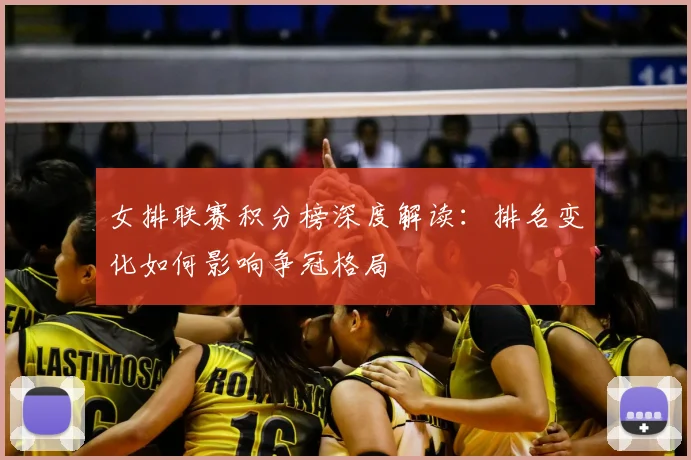 女排联赛积分榜深度解读:排名变化如何影响争冠格局