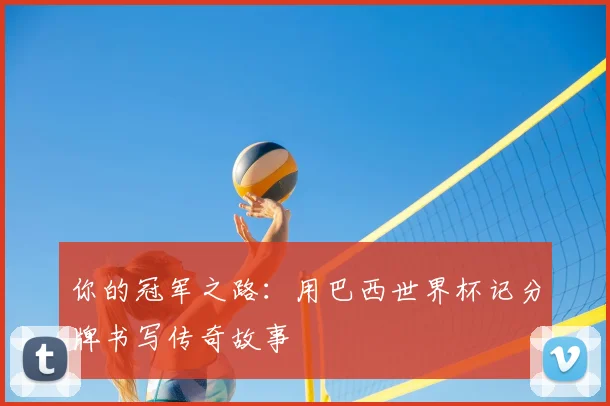 你的冠军之路：用巴西世界杯记分牌书写传奇故事
