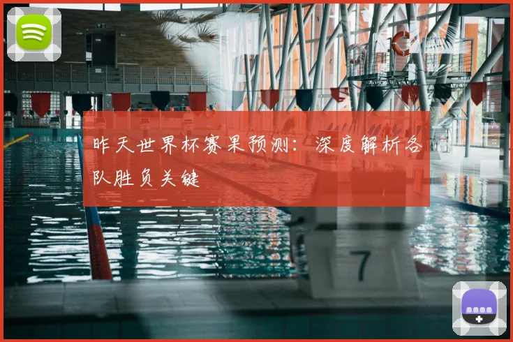 昨天世界杯赛果预测：深度解析各队胜负关键