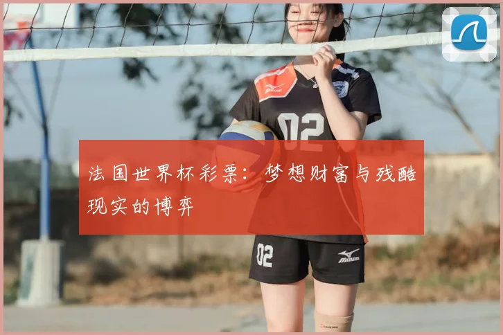 法国世界杯彩票:梦想财富与残酷现实的博弈